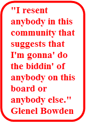 Call out with Glenel Bowden quote: "I resent anybody in this community that suggests that I'm gonna' do the giddin' of anybody on this board or anybody else."