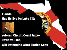 Map of Florida graphic with Judge David W. Fina and copy: Florida has its eye on Lake City. Veteran Circuit Court Judge David W. Fina will determine what Florida sees