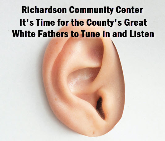 Ear with headline: Richardson community center. It's time for the County's Great White Fathers to tune in and listen